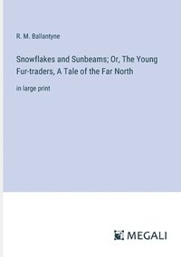 bokomslag Snowflakes and Sunbeams; Or, The Young Fur-traders, A Tale of the Far North