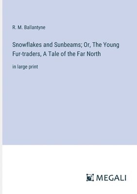 bokomslag Snowflakes and Sunbeams; Or, The Young Fur-traders, A Tale of the Far North