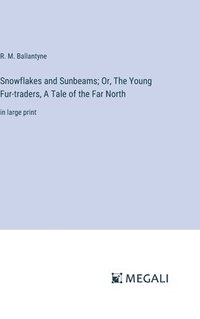 bokomslag Snowflakes and Sunbeams; Or, The Young Fur-traders, A Tale of the Far North