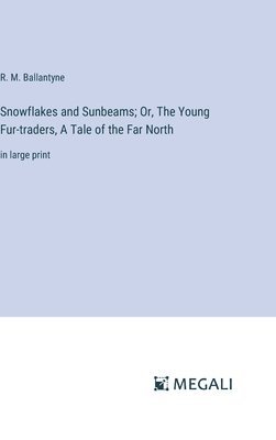 bokomslag Snowflakes and Sunbeams; Or, The Young Fur-traders, A Tale of the Far North