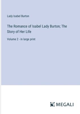 The Romance of Isabel Lady Burton; The Story of Her Life 1