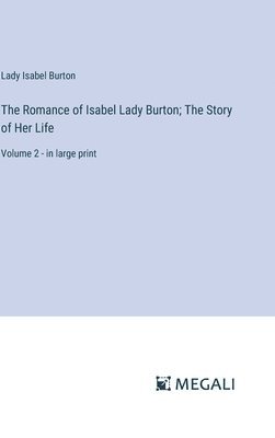The Romance of Isabel Lady Burton; The Story of Her Life 1