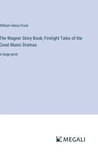 bokomslag The Wagner Story Book; Firelight Tales of the Great Music Dramas