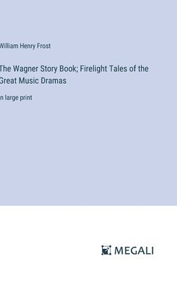 bokomslag The Wagner Story Book; Firelight Tales of the Great Music Dramas