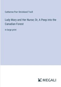 bokomslag Lady Mary and Her Nurse; Or, A Peep into the Canadian Forest