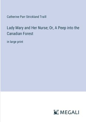 bokomslag Lady Mary and Her Nurse; Or, A Peep into the Canadian Forest