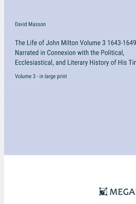 bokomslag Life of John Milton Volume 3 1643-1649; Narrated in Connexion with the Political, Ecclesiastical, and Literary History of His Time