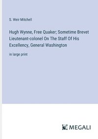 bokomslag Hugh Wynne, Free Quaker; Sometime Brevet Lieutenant-colonel On The Staff Of His Excellency, General Washington