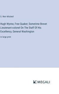 bokomslag Hugh Wynne, Free Quaker; Sometime Brevet Lieutenant-colonel On The Staff Of His Excellency, General Washington