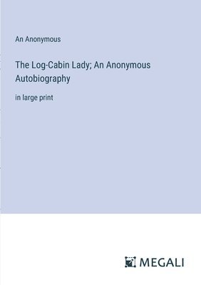 The Log-Cabin Lady; An Anonymous Autobiography 1