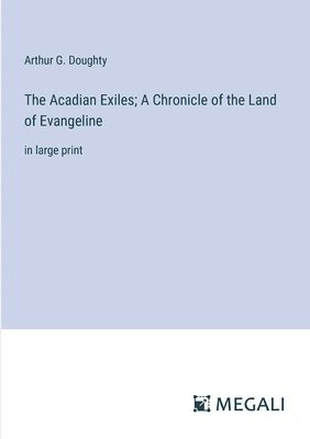 Arthur G Doughty, Arthur G. Doughty - Acadian Exiles; A Chronicle of the Land of Evangeline, Häftad