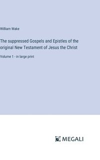 bokomslag The suppressed Gospels and Epistles of the original New Testament of Jesus the Christ