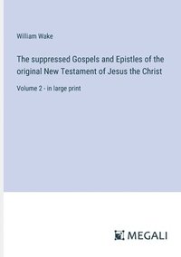 bokomslag The suppressed Gospels and Epistles of the original New Testament of Jesus the Christ