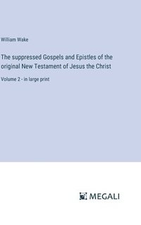 bokomslag The suppressed Gospels and Epistles of the original New Testament of Jesus the Christ