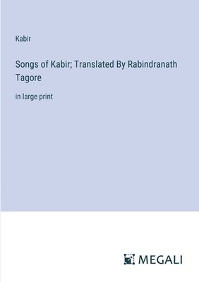 Songs of Kabir; Translated By Rabindranath Tagore 1