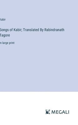 Kabir - Songs of Kabir; Translated By Rabindranath Tagore, Inbunden
