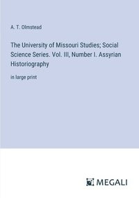 bokomslag University of Missouri Studies; Social Science Series. Vol. III, Number I. Assyrian Historiography
