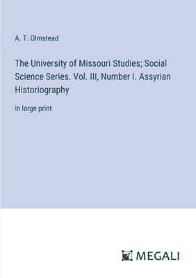 bokomslag University of Missouri Studies; Social Science Series. Vol. III, Number I. Assyrian Historiography