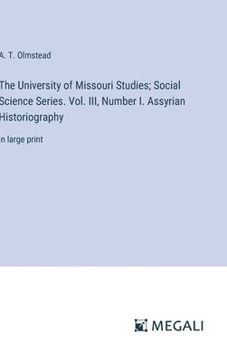 bokomslag The University of Missouri Studies; Social Science Series. Vol. III, Number I. Assyrian Historiography