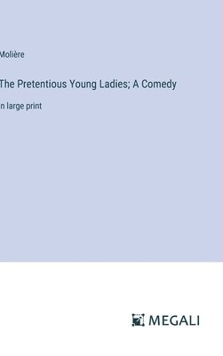 The Pretentious Young Ladies; A Comedy 1