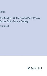 bokomslag The Blunderer, Or The Counter-Plots; L'Etourdi Ou Les Contre-Tems, A Comedy