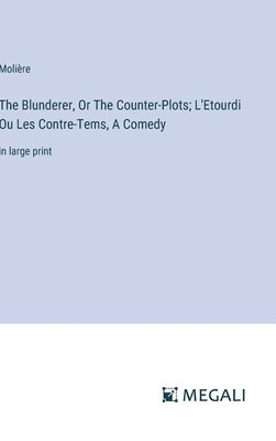 bokomslag The Blunderer, Or The Counter-Plots; L'Etourdi Ou Les Contre-Tems, A Comedy