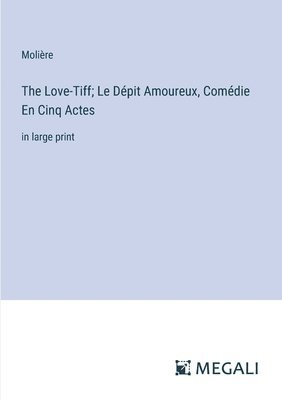 bokomslag Love-Tiff; Le Dépit Amoureux, Comédie En Cinq Actes