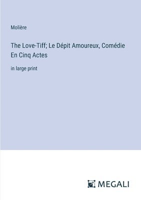 The Love-Tiff; Le Dpit Amoureux, Comdie En Cinq Actes 1