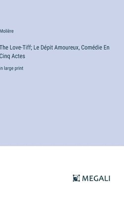 The Love-Tiff; Le Dpit Amoureux, Comdie En Cinq Actes 1