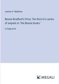 bokomslag Bessie Bradford's Prize; The third of a series of sequels to &quot;the Bessie books&quot;