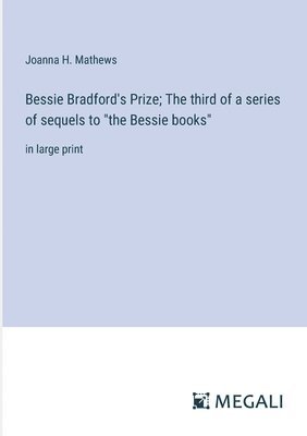 Bessie Bradford's Prize; The third of a series of sequels to "the Bessie books"