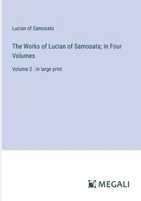 bokomslag The Works of Lucian of Samosata; In Four Volumes