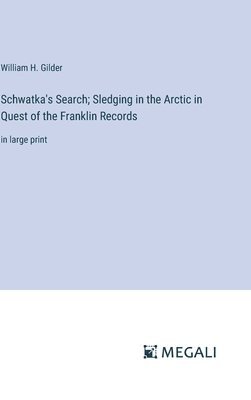 Schwatka's Search; Sledging in the Arctic in Quest of the Franklin Records 1