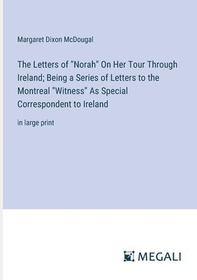 bokomslag Letters of "Norah" On Her Tour Through Ireland; Being a Series of Letters to the Montreal "Witness" As Special Correspondent to Ireland