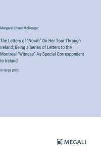 bokomslag Letters of "Norah" On Her Tour Through Ireland; Being a Series of Letters to the Montreal "Witness" As Special Correspondent to Ireland