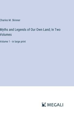 Myths and Legends of Our Own Land; In Two Volumes 1