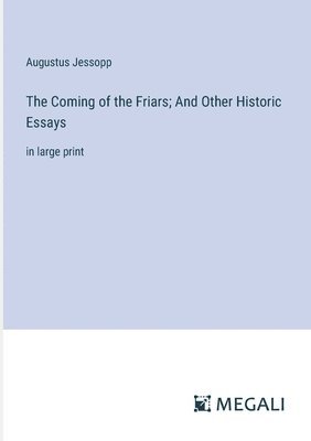 The Coming of the Friars; And Other Historic Essays 1