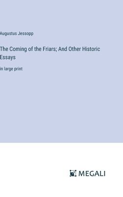 The Coming of the Friars; And Other Historic Essays 1