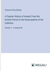 bokomslag A Popular History of Ireland; From the Earliest Period to the Emancipation of the Catholics