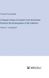 bokomslag A Popular History of Ireland; From the Earliest Period to the Emancipation of the Catholics