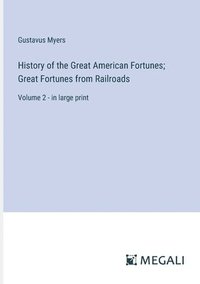 bokomslag History of the Great American Fortunes; Great Fortunes from Railroads