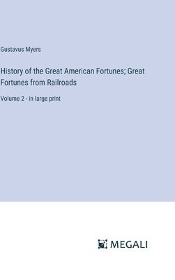 bokomslag History of the Great American Fortunes; Great Fortunes from Railroads