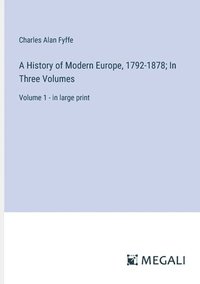 bokomslag A History of Modern Europe, 1792-1878; In Three Volumes