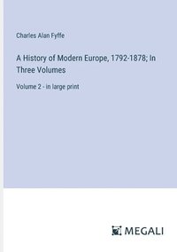 bokomslag A History of Modern Europe, 1792-1878; In Three Volumes: Volume 2 - in large print