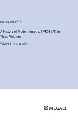 bokomslag A History of Modern Europe, 1792-1878; In Three Volumes: Volume 2 - in large print