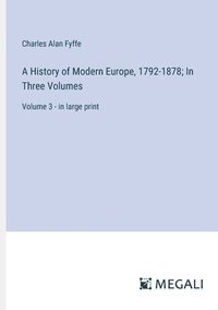 bokomslag A History of Modern Europe, 1792-1878; In Three Volumes