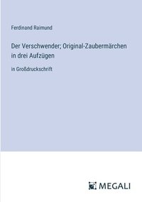 bokomslag Der Verschwender; Original-Zaubermrchen in drei Aufzgen