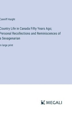 bokomslag Country Life in Canada Fifty Years Ago; Personal Recollections and Reminiscences of a Sexagenarian