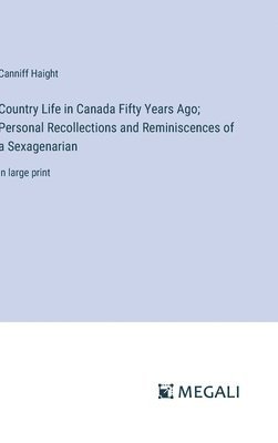 Country Life in Canada Fifty Years Ago; Personal Recollections and Reminiscences of a Sexagenarian