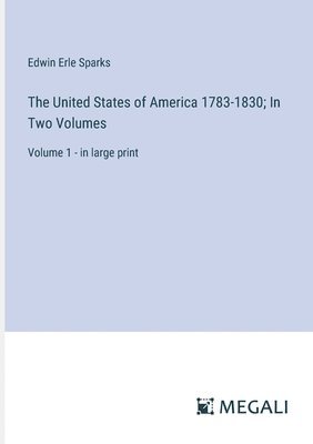 The United States of America 1783-1830; In Two Volumes 1